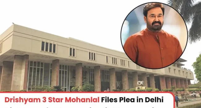 Mohanlal Delhi High Court petition, Mohanlal Delhi High Court case, Actor Mohanlal case, Latest IP News, Drishyam 3 High Court Case