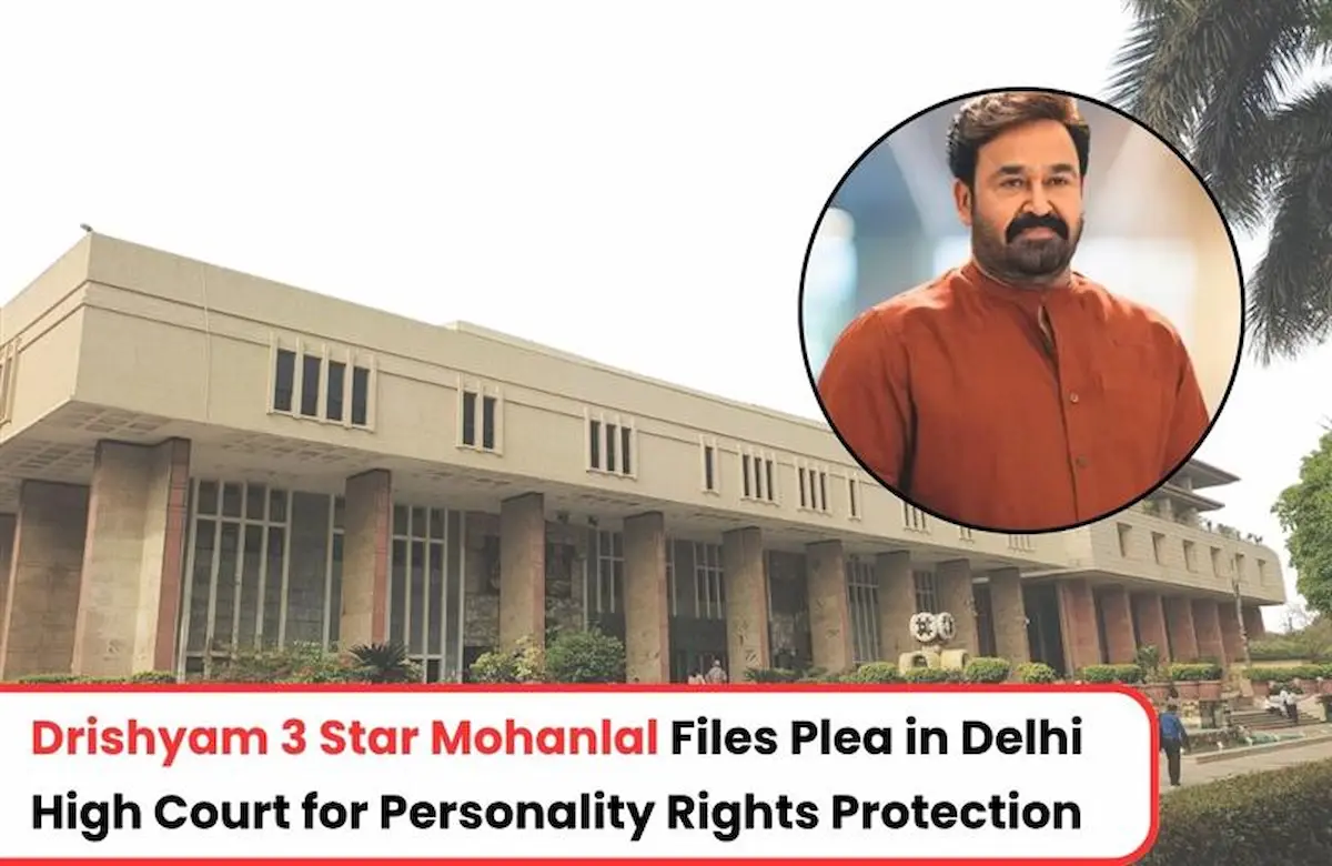 Mohanlal Delhi High Court petition, Mohanlal Delhi High Court case, Actor Mohanlal case, Latest IP News, Drishyam 3 High Court Case